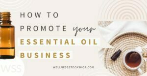 5 Ideas For How To Promote Your Essential Oil Business