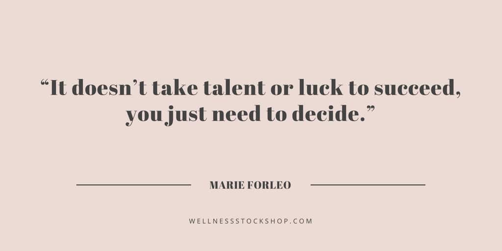 It Doesn’t Take Talent Or Luck To Succeed, You Just Need To Decide Marie Forleo